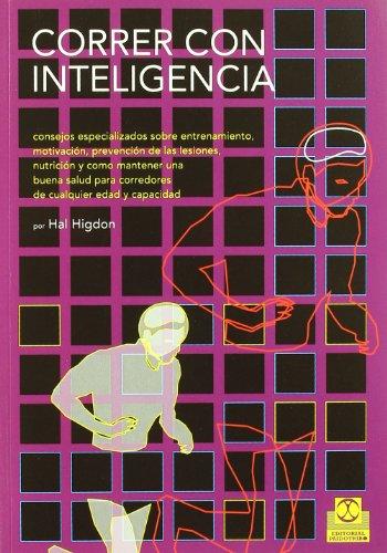 Correr con inteligencia : consejos especializados sobre entrenamiento, motivación, prevención de las lesiones, nutrición y como mantener una buena ... de cualquier edad y capacidad (Deportes)