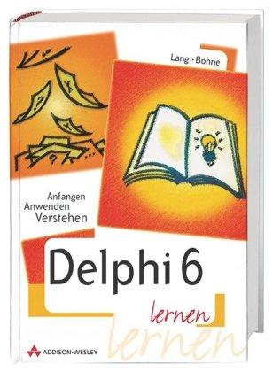 Delphi 6 lernen . Anfangen, anwenden, verstehen