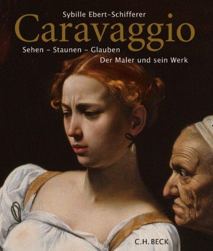 Caravaggio: Sehen - Staunen - Glauben: Sehen - Staunen - Glauben. Der Maler und sein Werk