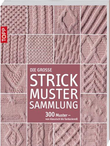 Die große Strickmustersammlung: 300 Muster - von klassisch bis fantasievoll