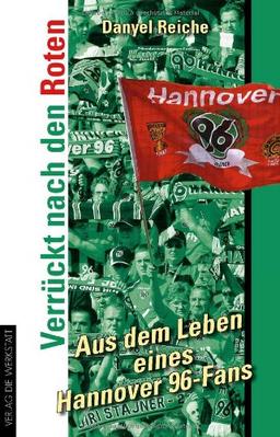 Verrückt nach den Roten. Aus dem Leben eines Hannover 96-Fans