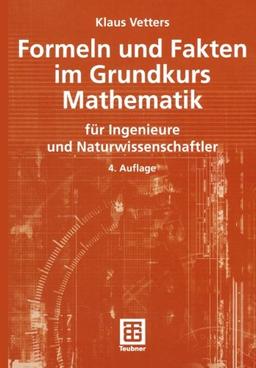 Formeln und Fakten im Grundkurs Mathematik: für Ingenieure und Naturwissenschaftler (Mathematik für Ingenieure und Naturwissenschaftler, Ökonomen und Landwirte)