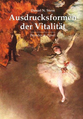 Ausdrucksformen der Vitalität: Die Erforschung dynamischen Erlebens in Psychotherapie, Entwicklungspsychologie und den Künsten: Die Erforschung ... ... the Arts, Psychotherapy, and Development