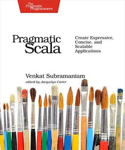 Pragmatic Scala: Create Expressive, Concise, and Scalable Applications