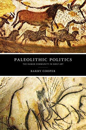 Paleolithic Politics: The Human Community in Early Art (Beginning and the Beyond of Politics)