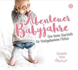 Abenteuer Babyjahre (Hörbuch [MP3]): Eine kleine Starthilfe für frischgebackene Mütter