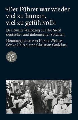 »Der Führer war wieder viel zu human, viel zu gefühlvoll«: Der Zweite Weltkrieg aus der Sicht deutscher und italienischer Soldaten