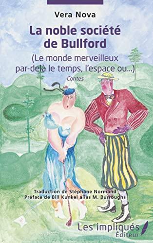 La noble société de Bullford : le monde merveilleux par-delà le temps, l'espace ou... : contes