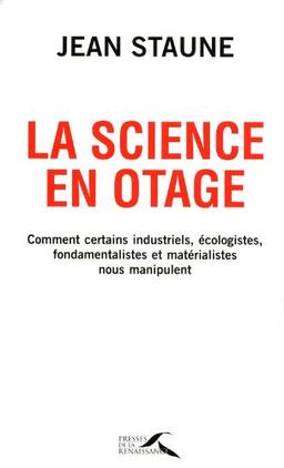 La science en otage : comment certains industriels, écologistes, fondamentalistes et matérialistes nous manipulent