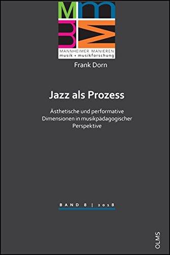 Jazz als Prozess - ästhetische und performative Dimensionen in musikpädagogischer Perspektive (Mannheimer Manieren - Musik + Musikforschung - ... für Musik und Darstellende Kunst Mannheim)