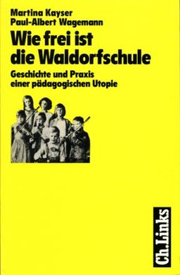 Wie frei ist die Waldorfschule. Geschichte und Praxis einer pädagogischen Utopie