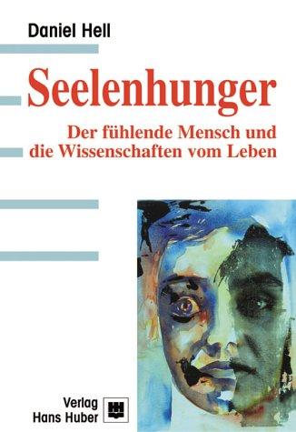 Seelenhunger. Der fühlende Mensch und die Wissenschaften vom Leben