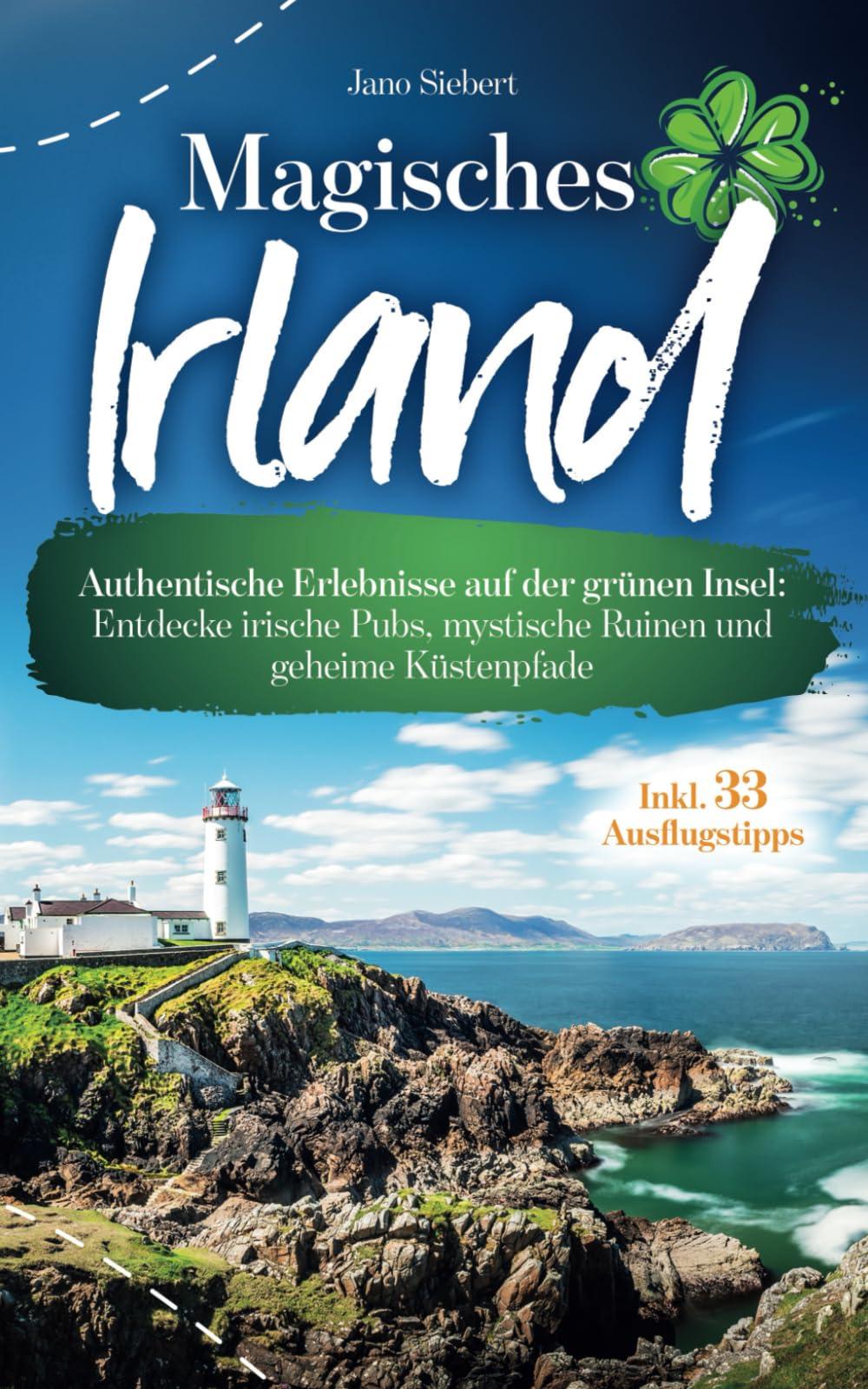 Magisches Irland: Authentische Erlebnisse auf der grünen Insel: Entdecke irische Pubs, mystische Ruinen und geheime Küstenpfade inkl. Onlinekarte und 33 Ausflugstipps