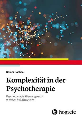 Komplexität in der Psychotherapie: Psychotherapie klientengerecht und nachhaltig gestalten