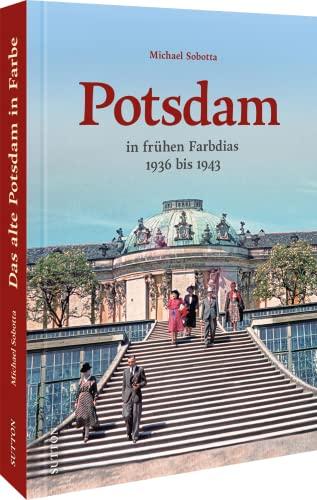 Bildband Geschichte – Das alte Potsdam in Farbe: Eine nostalgische Bilderreise in rund 160 überwiegend unveröffentlichte historischen Fotos: 1936 bis ... historischen Fotos. (Sutton Archivbilder)