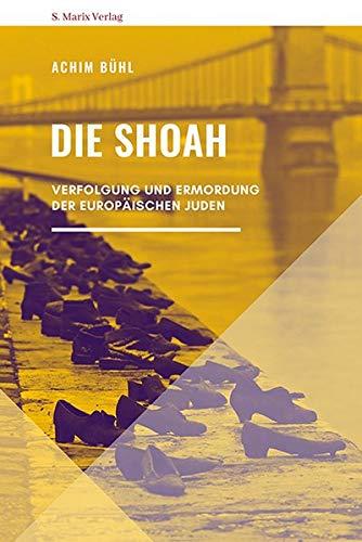 Die Shoah: Verfolgung und Ermordung der europäischen Juden