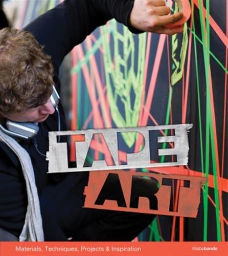 Tape Art: Materials, Techniques, Projects and Inspiration: Materials, Techniques, Projects & Inspiration