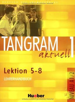 Tangram aktuell 1. Deutsch als Fremdsprache: Tangram aktuell 1 - Lektion 5-8: Deutsch als Fremdsprache / Lehrerhandbuch