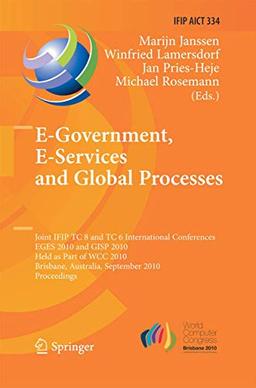 E-Government, E-Services and Global Processes: Joint IFIP TC 8 and TC 6 International Conferences, EGES 2010 and GISP 2010, Held as Part of WCC 2010, ... and Communication Technology, 334, Band 334)