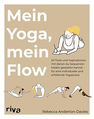 Mein Yoga, mein Flow: 20 Tools und Inspirationen, mit denen du Sequenzen kreativ gestaltest - für eine individuelle und erfüllende Yogapraxis