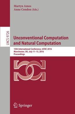 Unconventional Computation and Natural Computation: 15th International Conference, UCNC 2016, Manchester, UK, July 11-15, 2016, Proceedings (Lecture Notes in Computer Science)