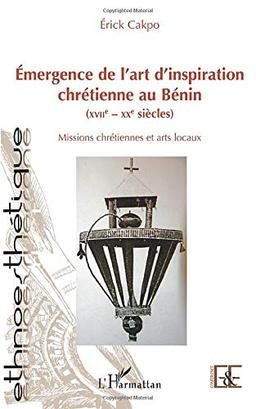 Emergence de l'art d'inspiration chrétienne au Bénin : XVIIe-XXe siècles : missions chrétiennes et arts locaux