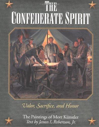 The Confederate Spirit: Valor, Sacrifice, and Honor: Valor, Sacrifice and Honor - The Paintings of Mort Kunstler