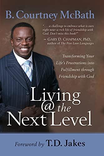 Living @ the Next Level: Transforming Your Life's Frustrations into Fulfillment through Friendship with God