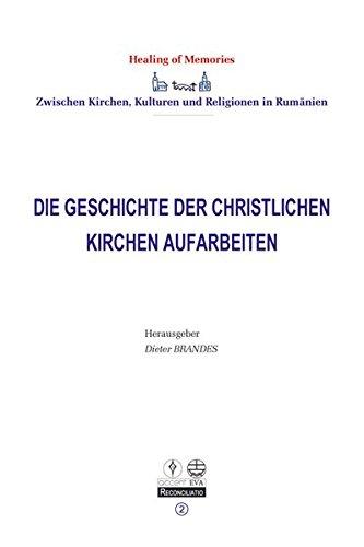 Die Geschichte der christlichen Kirchen aufarbeiten: Healing of Memories - Zwischen Kirchen, Kulturen und Religionen in Rumänien (Reconciliatio)