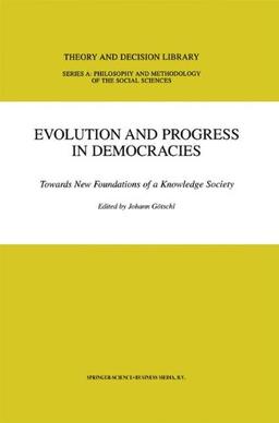 Evolution and Progress in Democracies: Towards New Foundations Of A Knowledge Society (Theory And Decision Library A:)