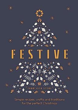 Festive: Simple recipes, crafts and traditions for the perfect Christmas