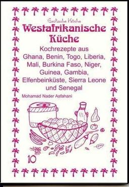 Westafrikanische Küche: Kochrezepte aus Ghana, Benin, Togo, Liberia, Mali, Burkina Faso, Niger, Guinea, Gambia, Elfenbeinküste, Sierra Leone und Senegal