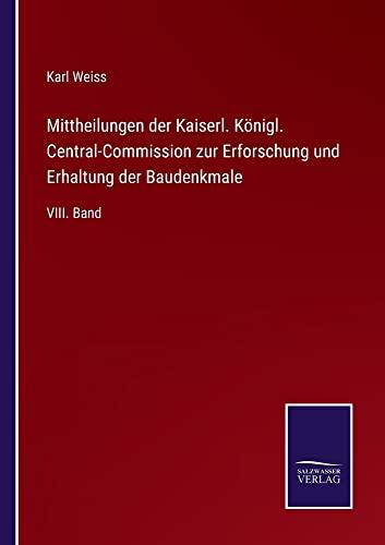 Mittheilungen der Kaiserl. Königl. Central-Commission zur Erforschung und Erhaltung der Baudenkmale: VIII. Band