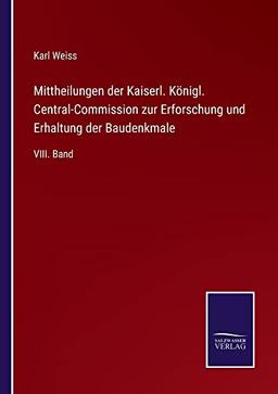 Mittheilungen der Kaiserl. Königl. Central-Commission zur Erforschung und Erhaltung der Baudenkmale: VIII. Band