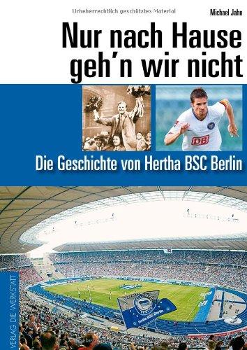 Nur nach Hause geh'n wir nicht. Die Geschichte von Hertha BSC Berlin