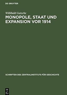 Monopole, Staat und Expansion vor 1914: Zum Funktionsmechanismus zwischen Industriemonopolen, Grossbanken und Staatsorganen in der Aussenpolitik des Deutschen Reiches 1897 bis Sommer 1914