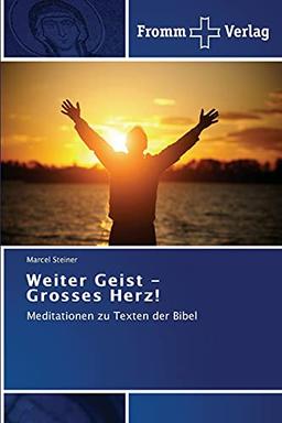 Weiter Geist - Grosses Herz!: Meditationen zu Texten der Bibel