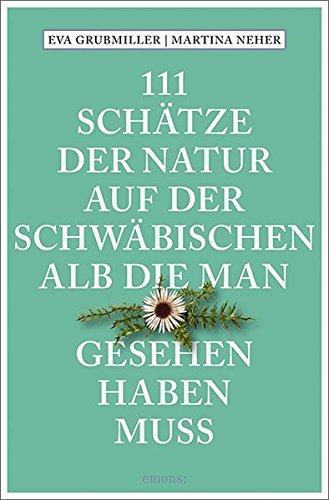 111 Schätze der Natur auf der Schwäbischen Alb, die man gesehen haben muss: Reiseführer (111 Orte ...)