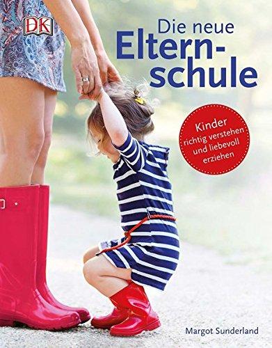 Die neue Elternschule: Kinder richtig verstehen und liebevoll erziehen