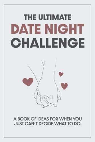 The Ultimate Date Night Challenge Book: A book of ideas for when you just can't decide what to do.