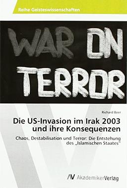 Die US-Invasion im Irak 2003 und ihre Konsequenzen: Chaos, Destabilisation und Terror: Die Entstehung des "Islamischen Staates"