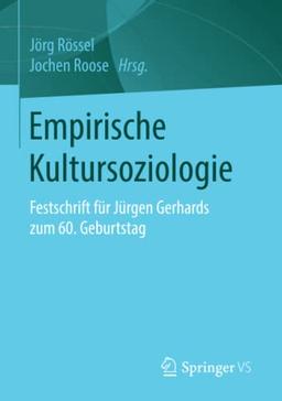 Empirische Kultursoziologie: Festschrift für Jürgen Gerhards zum 60. Geburtstag