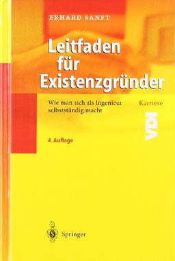 Leitfaden für Existenzgründer: Wie man sich als Ingenieur selbstständig macht: Wie man sich als Ingenieur selbständig macht (VDI-Buch / VDI-Karriere)