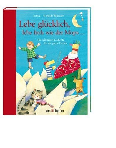 Lebe glücklich, lebe froh wie der Mops ...: Die schönsten Gedichte für die ganze Familie