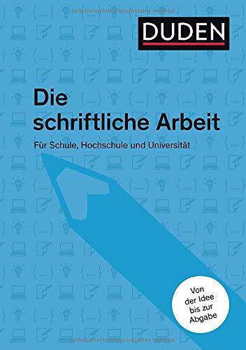 Duden Ratgeber – Die schriftliche Arbeit: Für Schule, Hochschule und Universität