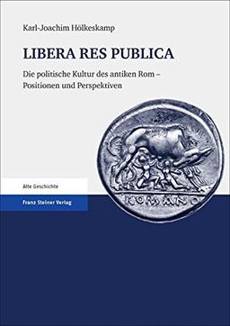 LIBERA RES PUBLICA: Die politische Kultur des antiken Rom - Positionen und Perspektiven