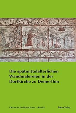 Die spätmittelalterlichen Wandmalereien in der Dorfkirche zu Demerthin (Kirchen im ländlichen Raum)