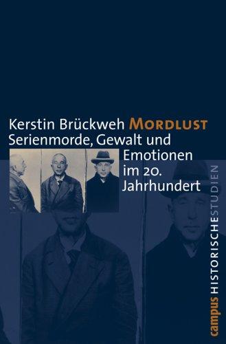 Mordlust: Serienmorde, Gewalt und Emotionen im 20. Jahrhundert (Campus Historische Studien)