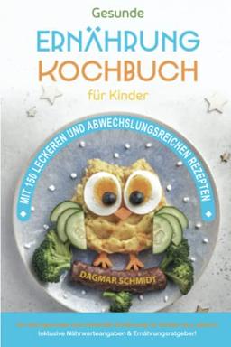 Gesunde Ernährung - Kochbuch für Kinder mit 150 leckeren und abwechslungsreichen Rezepten für eine gesunde und nahrhafte Ernährung für Kinder ab 4 ... Nährwerteangaben & Ernährungsratgeber.