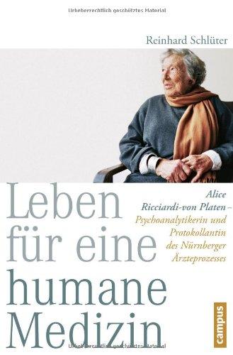 Leben für eine humane Medizin: Alice Ricciardi-von Platen - Psychoanalytikerin und Protokollantin des Nürnberger Ärzteprozesses